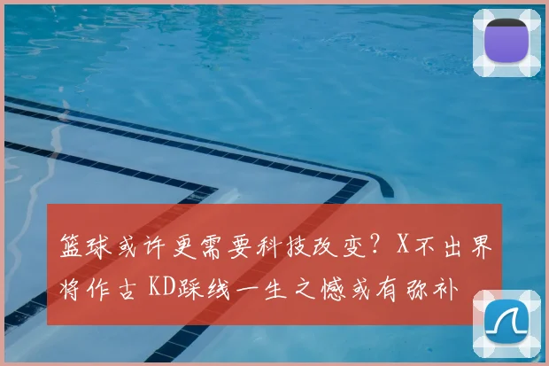 篮球或许更需要科技改变?X不出界将作古 KD踩线一生之憾或有弥补