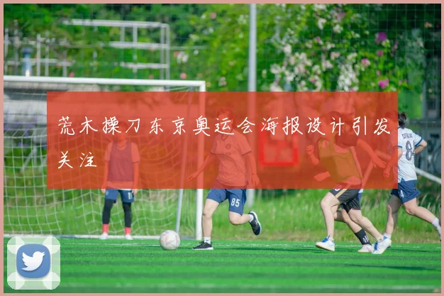 荒木操刀东京奥运会海报设计引发关注