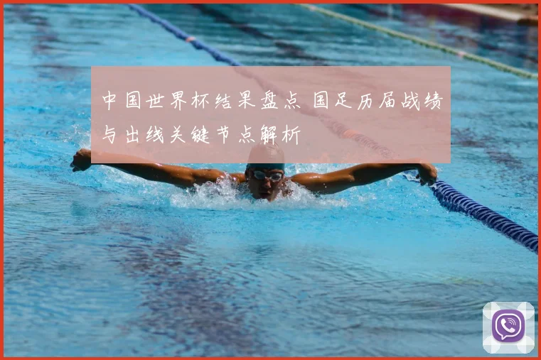 中国世界杯结果盘点 国足历届战绩与出线关键节点解析