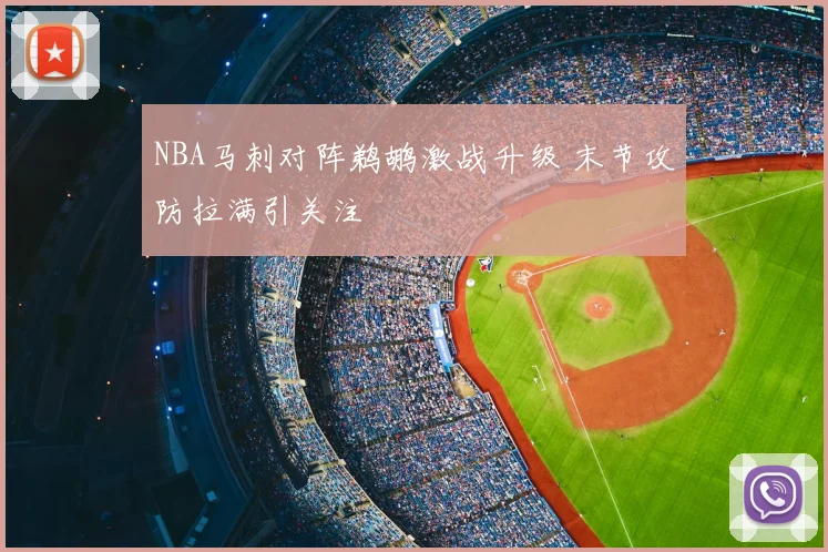 NBA马刺对阵鹈鹕激战升级 末节攻防拉满引关注