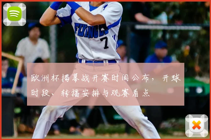 欧洲杯揭幕战开赛时间公布，开球时段、转播安排与观赛看点
