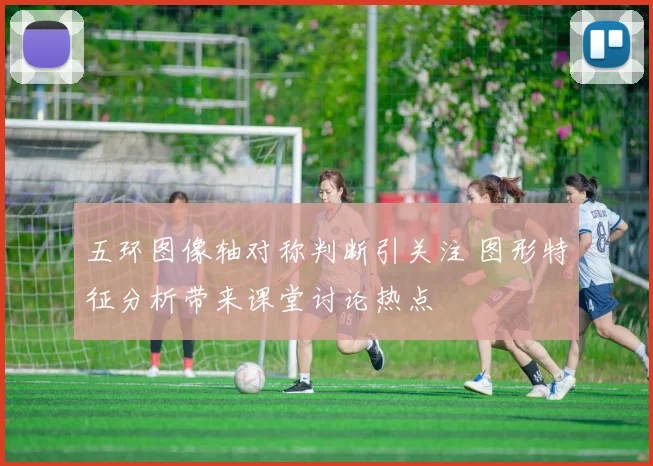 五环图像轴对称判断引关注 图形特征分析带来课堂讨论热点