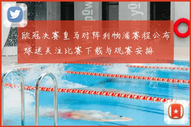 欧冠决赛皇马对阵利物浦赛程公布 球迷关注比赛下载与观赛安排